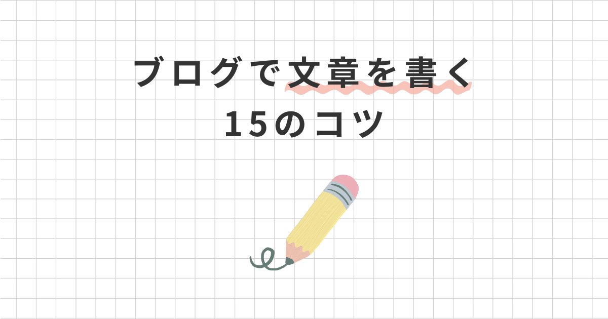 【ブログ記事の書き方】読まれる文章が書ける16のコツ！初心者向けに解説します