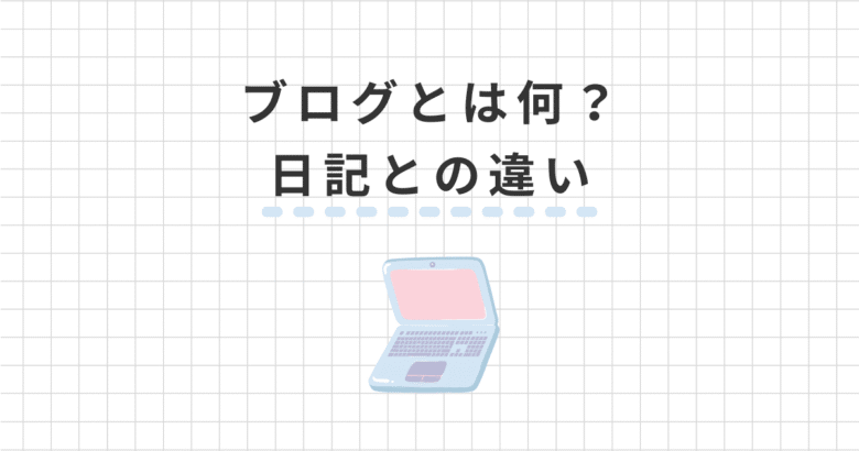 【初心者必見】ブログとは何？日記との違いをわかりやすく解説！