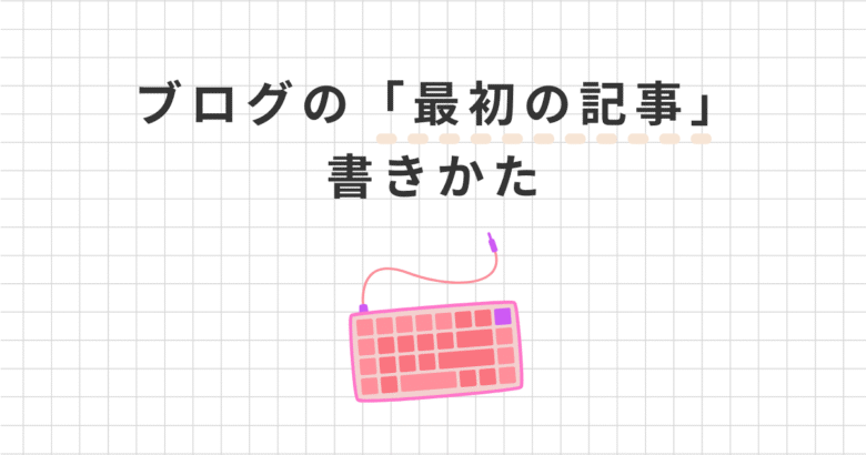 自己紹介は不要！ブログ最初の記事は何を書く？書き方5ステップと注意点を解説