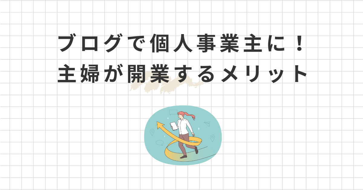 【扶養内OK】専業主婦がブログで個人事業主に！開業届を出す5つのメリットを紹介